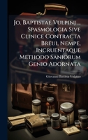 Jo. Baptistae Vulpinj ... Spasmologia Sive Clinice Contracta Breui, Nempe, Incruentaque Methodo Saniorum Genio Adornata 1024725286 Book Cover