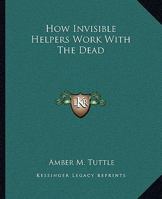 How Invisible Helpers Work With The Dead 116288777X Book Cover