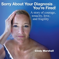 Sorry About Your Diagnosis…You’re Fired! 0976828588 Book Cover