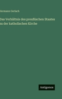 Das Verhältnis des preußischen Staates zu der katholischen Kirche 3563436878 Book Cover