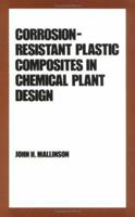 Corrosion-resistant Plastic Composites in Chemical Plant Design (Plastics Engineering Series, No 17) 0824776879 Book Cover