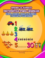 APRENDE OS NÚMEROS | MATEMÁTICA PARA CRIANÇAS | Conta, Escreve, Traça os Números e Associa as Quantidades | Meu Caderno de Atividades de Matemática para crianças +4 B08X7RKX99 Book Cover