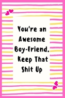 You're an Awesome Boy-Friend. Keep That Shit Up: Notebook Gifts for Men Lined Journal Promotion Gifts to My BoyFriend Gifts Notebook to Write in Life Goal, Future Planner Notebook Gifts for Boy-Friend 1695430484 Book Cover