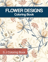 Flower Designs Coloring Book: An Adult Coloring Book for Stress-Relief, Relaxation B089266VL8 Book Cover