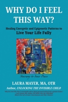 Why Do I Feel This Way?: Healing Energetic and Epigenetic Patterns To Live Your Life Fully 1964802474 Book Cover