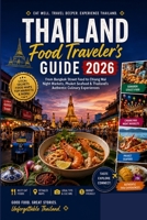 Thailand Food Traveler's Guide 2026: From Bangkok Street Food to Chiang Mai Night Markets, Phuket Seafood & Thailand's Authentic Culinary Experiences B0H7MBWD1G Book Cover
