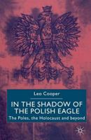 In the Shadow of the Polish Eagle: The Poles, the Holocaust and Beyond 0333962109 Book Cover