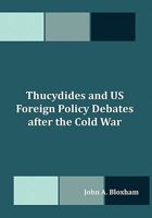 Thucydides and US Foreign Policy Debates After the Cold War 1599423847 Book Cover