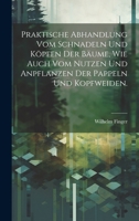 Praktische Abhandlung vom Schnadeln und Köpfen der Bäume, wie auch vom Nutzen und Anpflanzen der Pappeln und Kopfweiden. (German Edition) 1020145471 Book Cover