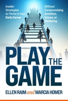 Play the Game: Insider Strategies to Thrive In Your Early Career Without Compromising Ambition, Values, or Wellbeing 1990830714 Book Cover