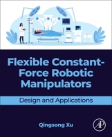 Flexible Constant-Force Robotic Manipulators: Design and Applications 0443406065 Book Cover