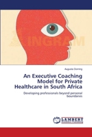 An Executive Coaching Model for Private Healthcare in South Africa 365916920X Book Cover