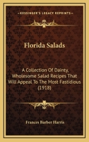 Florida Salads: A Collection Of Dainty, Wholesome Salad Recipes That Will Appeal To The Most Fastidious 1517119839 Book Cover