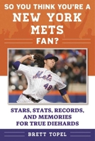 So You Think You're a New York Mets Fan?: Stars, Stats, Records, and Memories for True Diehards 161321989X Book Cover