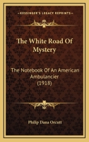 The White Road Of Mystery: The Notebook Of An American Ambulancier 143728731X Book Cover