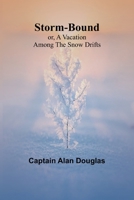 Storm-Bound; or, A Vacation Among the Snow Drifts 9362922177 Book Cover