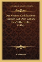 Der Neueste Codifications-Versuch Auf Dem Gebiete Des Volkerrechts (1874) 1160070520 Book Cover