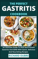 The Perfect Gastritis Cookbook: An Ultimate Guide To Heal And Prevent Gastritis And GERD With Quick, Delicious And Nourishing Recipes B0988MVJ5T Book Cover