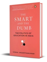 The Smart and the Dumb: The Politics of Education in India 0670098639 Book Cover