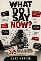 WHAT DO I SAY NOW?: 375 Ready-to-Use Scripts for Awkward Conversations, Difficult People, Bad News, Meetings, Money, Boundaries, and Everything Else at Work B0HFNYBL6Y Book Cover