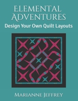 Elemental Adventures: Design Your Own Quilt Layouts 1097735443 Book Cover