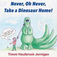 Never, Oh Never, Take a Dinosaur Home 1940645468 Book Cover