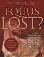 Equus Lost?: How We Misunderstand the Nature of the Horse-Human Relationship--Plus Brave New Ideas for the Future 157076798X Book Cover