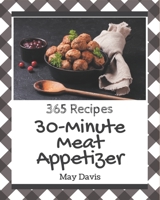 365 30-Minute Meat Appetizer Recipes: Happiness is When You Have a 30-Minute Meat Appetizer Cookbook! B08P1H4LMT Book Cover
