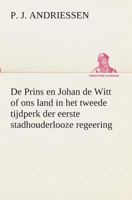 De Prins en Johan de Witt of ons land in het tweede tijdperk der eerste stadhouderlooze regeering 384954074X Book Cover