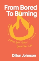 From Bored to Burning: Letting God's Word Ignite Your Life B0GT1Y5PCV Book Cover