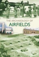 The Archaeology of Airfields 0752444018 Book Cover