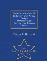 General Matthew B. Ridgway and Army Design Methodology During the Korean War - War College Series 1297472853 Book Cover