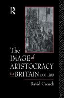 The Image of Aristocracy In Britain 1000-1300 0415019117 Book Cover