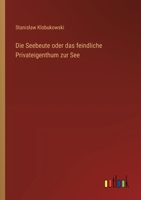 Die Seebeute oder das feindliche Privateigenthum zur See 3386418929 Book Cover