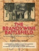 The Brandywine Battle: the untold story of its history and preservation: A generational effort to save the vanishing battlefield of September 11, 177 in Chester and Delaware Counties, Pennsylvania B0CV169LTQ Book Cover