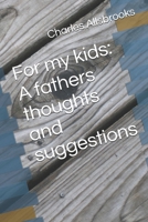 For My Kids: A Fathers Thoughts and Suggestions 1726806154 Book Cover