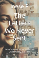 The Letters We Never Sent: Father's Blueprint for a Lifetime, One Birthday at a Time B0FVF5SJ2Y Book Cover