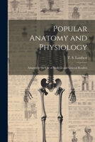 Popular Anatomy and Physiology: Adapted to the use of Students and General Readers 1022240781 Book Cover
