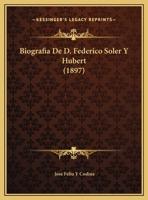 Biografia De D. Federico Soler Y Hubert (1897) 1160327998 Book Cover