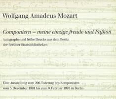 Wolfgang Amadeus Mozart. Componiern - Meine Einzige Freude Und Passion: Autographe Und Fruhe Drucke Aus Dem Besitz Der Staatsbibliothek Zu Berlin - Pr 3882265310 Book Cover