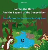 Kombo the Hare and the Legend of the Congo River: The Little River That Dreamed of Becoming Great: An African Adventure about Friendship, Perseverance 8397778764 Book Cover