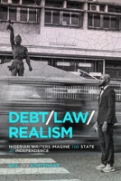 Debt, Law, Realism: Nigerian Writers Imagine the State at Independence 0228006287 Book Cover