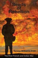 Seeds of Rebellion: The First French and Indian War 0979939542 Book Cover