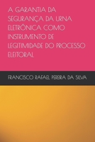 A Garantia Da Segurança Da Urna Eletrônica Como Instrumento de Legitimidade Do Processo Eleitoral B0BVTLQXS9 Book Cover