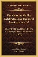 The Memoirs of the Celebrated and Beautiful Ann Carson V1-2: Daughter of an Officer of the U. S. Navy, and Wife of Another (1838) 1165611597 Book Cover