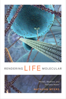 Rendering Life Molecular: Models, Modelers, and Excitable Matter 0822358786 Book Cover
