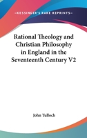 Rational Theology and Christian Philosophy in England in the Seventeenth Century V2 1162742097 Book Cover