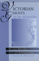 Victorian Ghosts in the Noontide: Women Writers and the Supernatural 0826210813 Book Cover