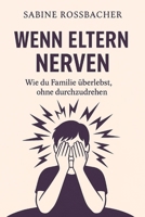 Wen Eltern nerven: Wie du Familie überlebst ohne durchzudrehen B0G4K7QMG6 Book Cover