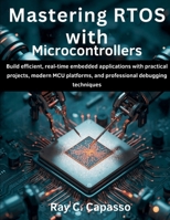 Mastering RTOS with Microcontrollers: Build efficient, real-time embedded applications with practical projects, modern MCU platforms, and professional ... (AI, Tech and Inovative Design series) B0FSDQ5PPD Book Cover